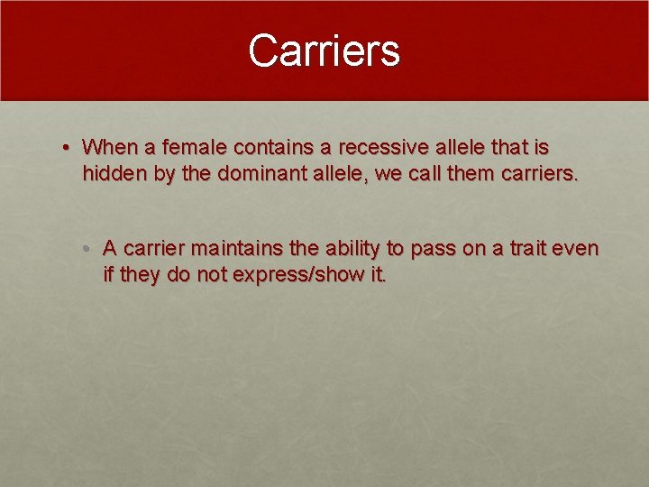 Carriers • When a female contains a recessive allele that is hidden by the Carriers • When a female contains a recessive allele that is hidden by the