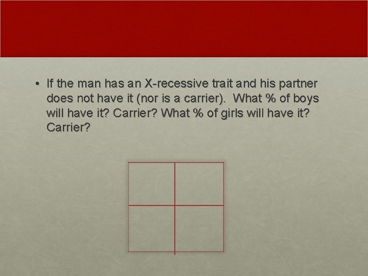 • If the man has an X-recessive trait and his partner does not • If the man has an X-recessive trait and his partner does not