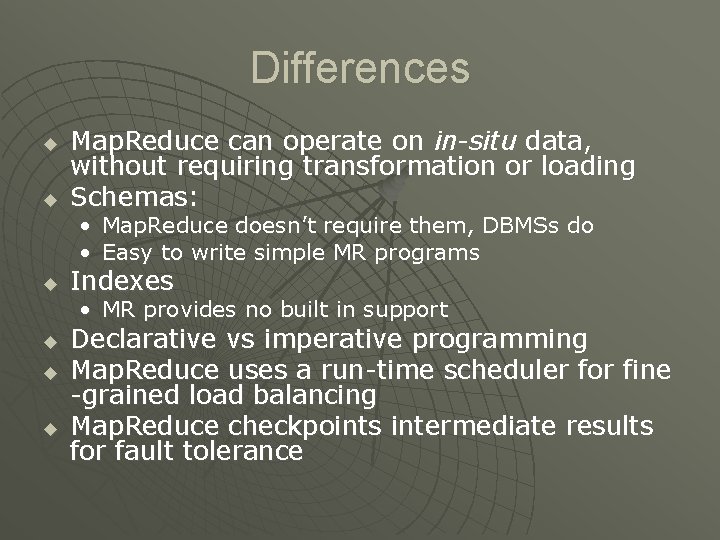 Differences u u Map. Reduce can operate on in-situ data, without requiring transformation or