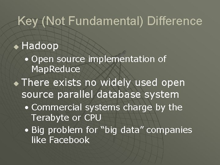 Key (Not Fundamental) Difference u Hadoop • Open source implementation of Map. Reduce u