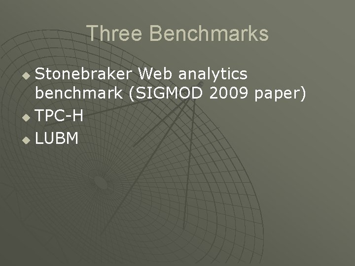 Three Benchmarks Stonebraker Web analytics benchmark (SIGMOD 2009 paper) u TPC-H u LUBM u