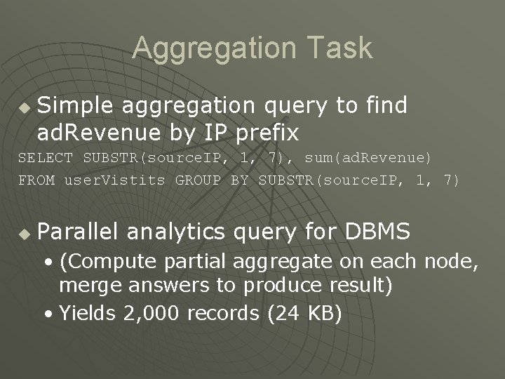 Aggregation Task u Simple aggregation query to find ad. Revenue by IP prefix SELECT