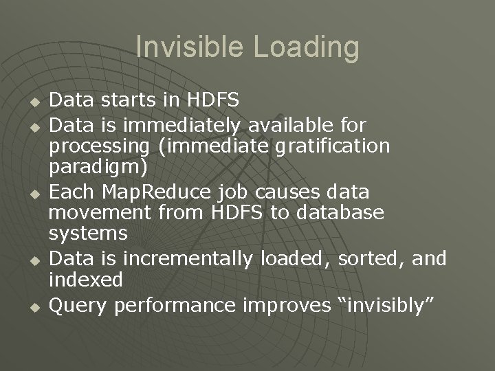 Invisible Loading u u u Data starts in HDFS Data is immediately available for