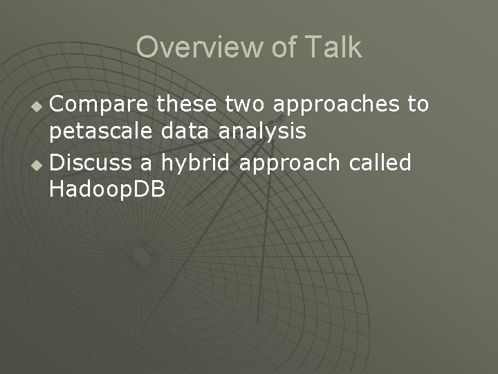 Overview of Talk Compare these two approaches to petascale data analysis u Discuss a