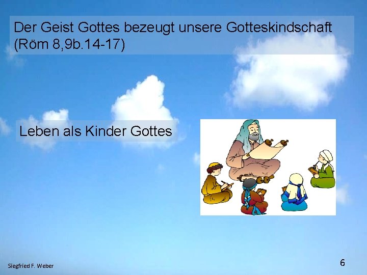 Der Geist Gottes bezeugt unsere Gotteskindschaft (Röm 8, 9 b. 14 -17) Leben als