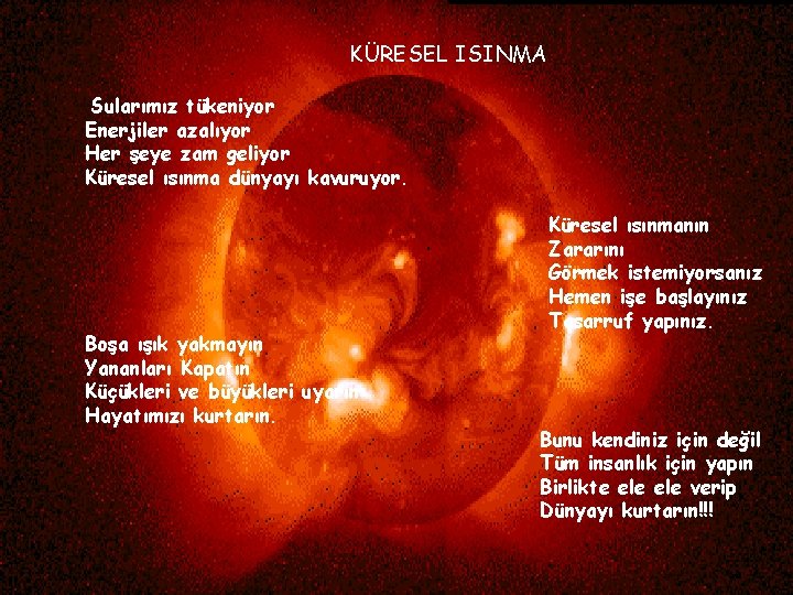 KÜRESEL ISINMA Sularımız tükeniyor Enerjiler azalıyor Her şeye zam geliyor Küresel ısınma dünyayı kavuruyor.