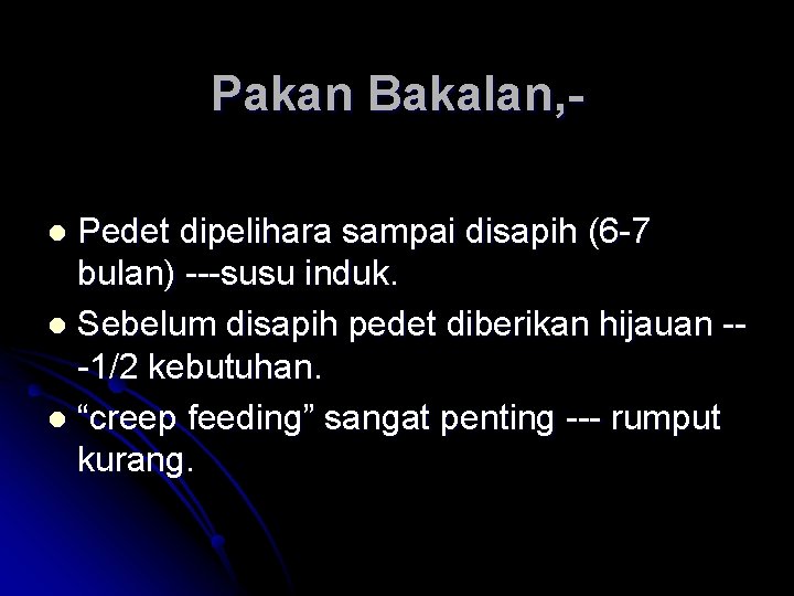 Pakan Bakalan, Pedet dipelihara sampai disapih (6 -7 bulan) ---susu induk. l Sebelum disapih Pakan Bakalan, Pedet dipelihara sampai disapih (6 -7 bulan) ---susu induk. l Sebelum disapih