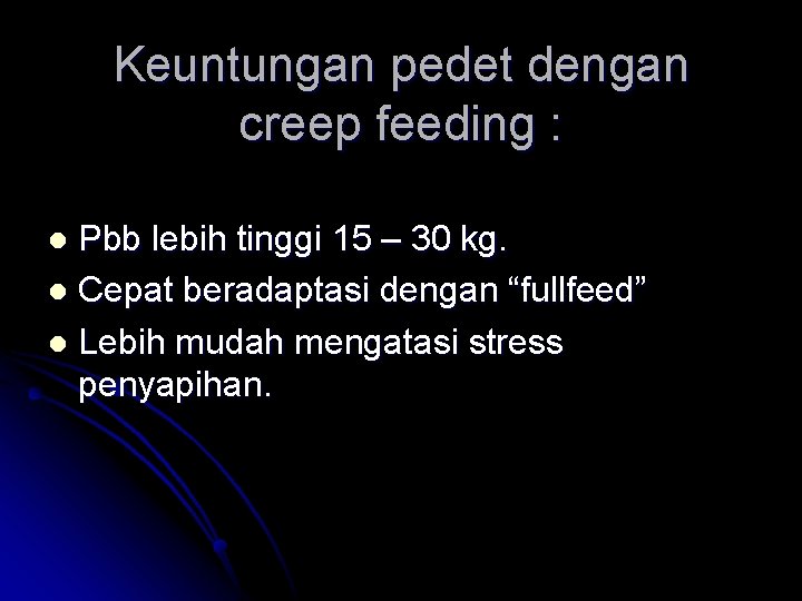 Keuntungan pedet dengan creep feeding : Pbb lebih tinggi 15 – 30 kg. l Keuntungan pedet dengan creep feeding : Pbb lebih tinggi 15 – 30 kg. l