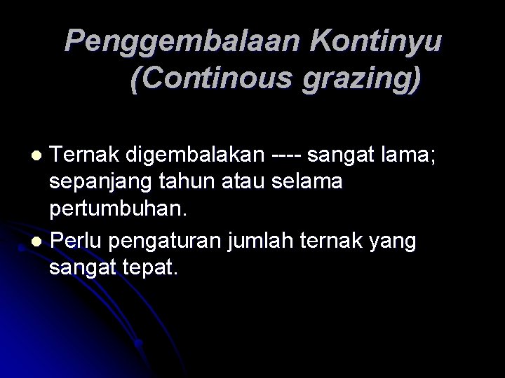 Penggembalaan Kontinyu (Continous grazing) Ternak digembalakan ---- sangat lama; sepanjang tahun atau selama pertumbuhan. Penggembalaan Kontinyu (Continous grazing) Ternak digembalakan ---- sangat lama; sepanjang tahun atau selama pertumbuhan.