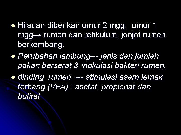 Hijauan diberikan umur 2 mgg, umur 1 mgg→ rumen dan retikulum, jonjot rumen berkembang. Hijauan diberikan umur 2 mgg, umur 1 mgg→ rumen dan retikulum, jonjot rumen berkembang.