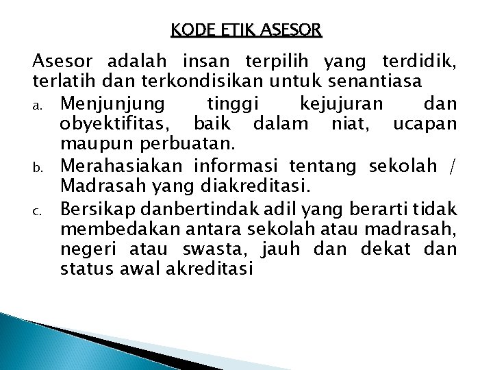 KODE ETIK ASESOR Asesor adalah insan terpilih yang terdidik, terlatih dan terkondisikan untuk senantiasa