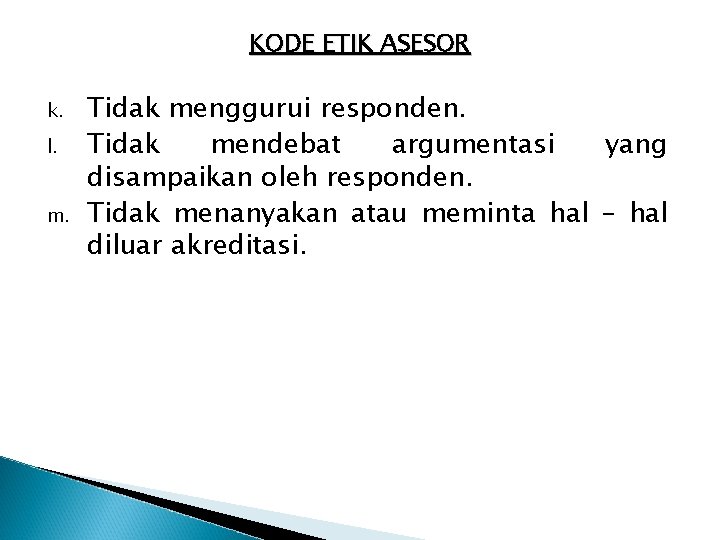 KODE ETIK ASESOR k. l. m. Tidak menggurui responden. Tidak mendebat argumentasi yang disampaikan