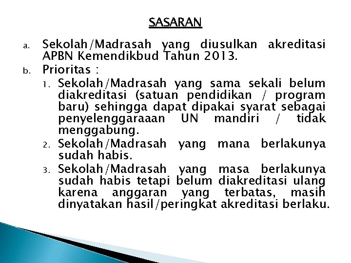 SASARAN a. b. Sekolah/Madrasah yang diusulkan akreditasi APBN Kemendikbud Tahun 2013. Prioritas : 1.