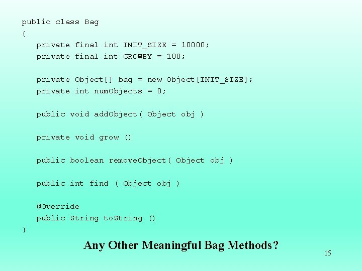 public class Bag { private final int INIT_SIZE = 10000; private final int GROWBY