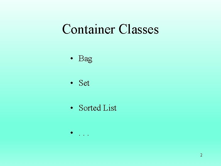 Container Classes • Bag • Set • Sorted List • . . . 2