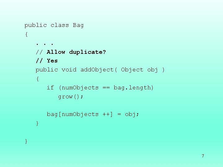 public class Bag {. . . // Allow duplicate? // Yes public void add.