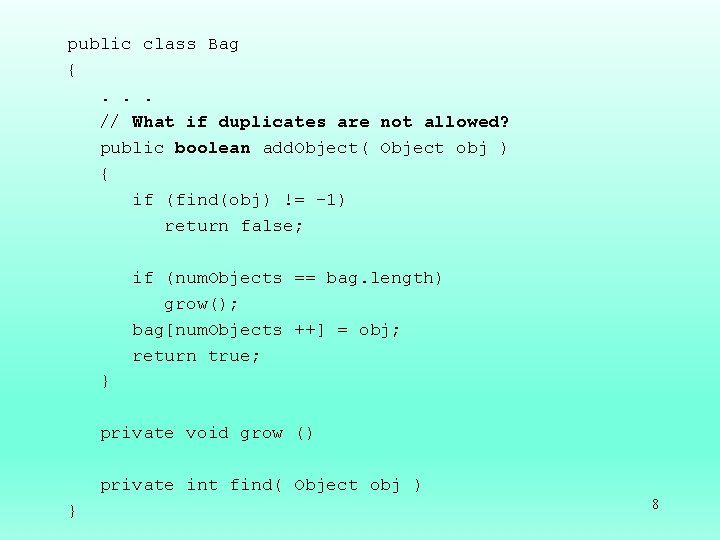 public class Bag {. . . // What if duplicates are not allowed? public