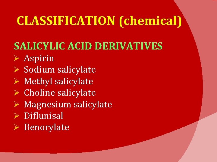 CLASSIFICATION (chemical) SALICYLIC ACID DERIVATIVES Ø Ø Ø Ø Aspirin Sodium salicylate Methyl salicylate