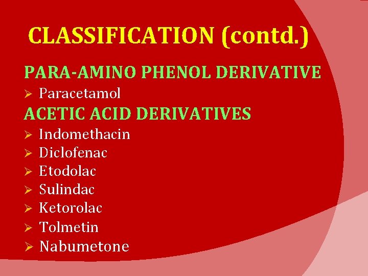 CLASSIFICATION (contd. ) PARA-AMINO PHENOL DERIVATIVE Ø Paracetamol ACETIC ACID DERIVATIVES Indomethacin Diclofenac Etodolac