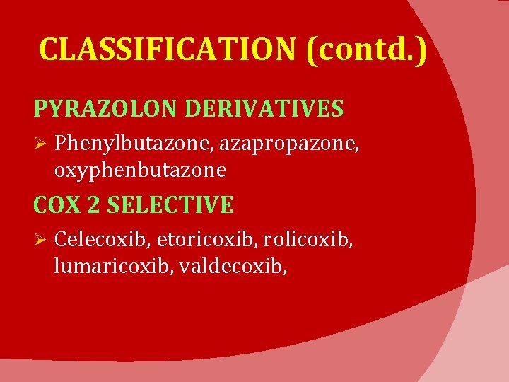 CLASSIFICATION (contd. ) PYRAZOLON DERIVATIVES Ø Phenylbutazone, azapropazone, oxyphenbutazone COX 2 SELECTIVE Ø Celecoxib,