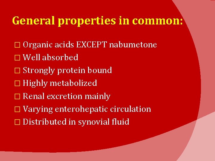 General properties in common: � Organic acids EXCEPT nabumetone � Well absorbed � Strongly