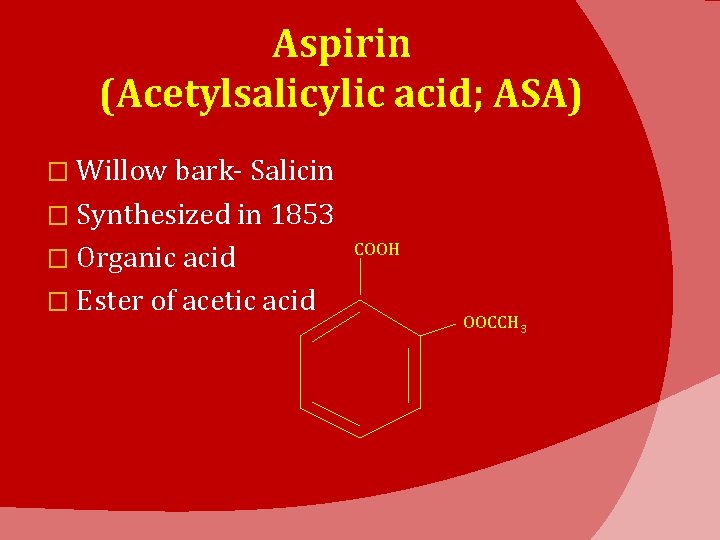 Aspirin (Acetylsalicylic acid; ASA) � Willow bark- Salicin � Synthesized in 1853 � Organic