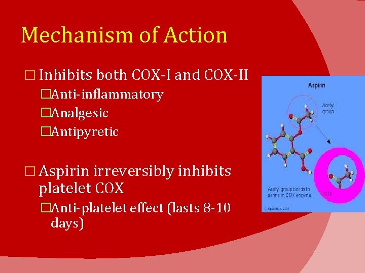 Mechanism of Action � Inhibits both COX-I and COX-II �Anti-inflammatory �Analgesic �Antipyretic � Aspirin