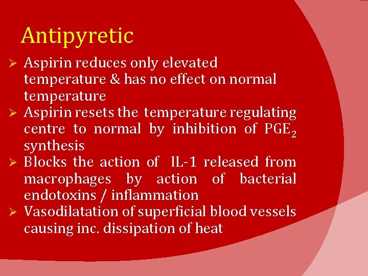 Antipyretic Aspirin reduces only elevated temperature & has no effect on normal temperature Ø
