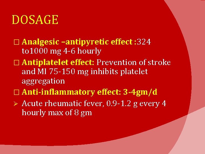 DOSAGE � Analgesic –antipyretic effect : 324 to 1000 mg 4 -6 hourly �