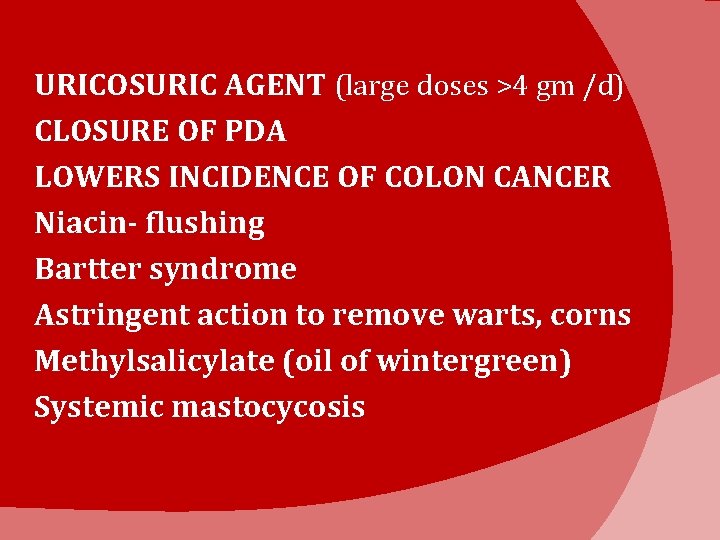 URICOSURIC AGENT (large doses >4 gm /d) CLOSURE OF PDA LOWERS INCIDENCE OF COLON