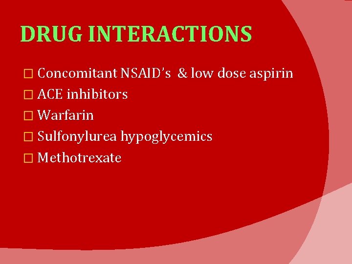DRUG INTERACTIONS � Concomitant NSAID’s & low dose aspirin � ACE inhibitors � Warfarin