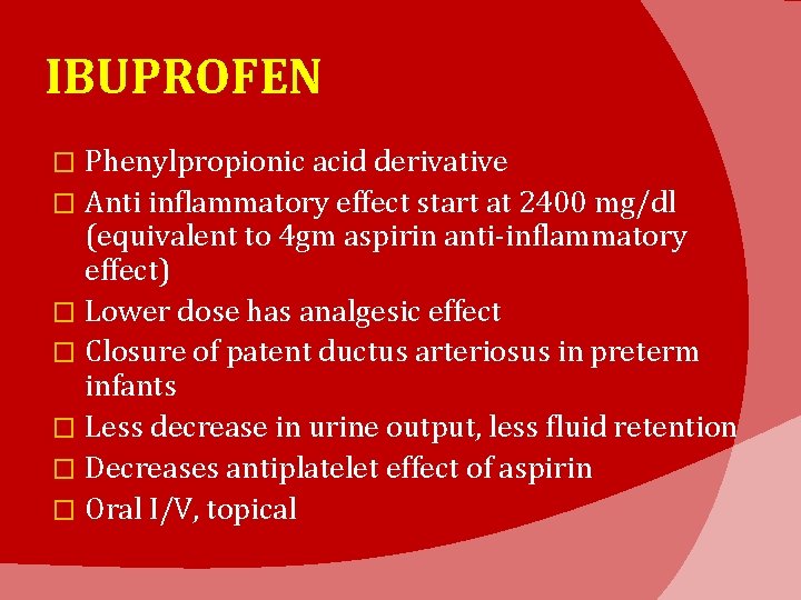 IBUPROFEN Phenylpropionic acid derivative � Anti inflammatory effect start at 2400 mg/dl (equivalent to