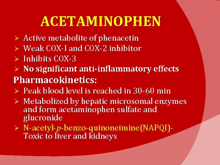 ACETAMINOPHEN Ø Ø Active metabolite of phenacetin Weak COX-I and COX-2 inhibitor Inhibits COX-3