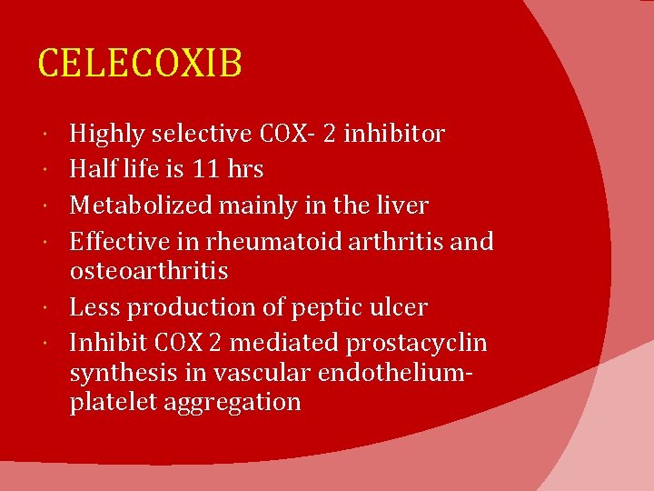 CELECOXIB Highly selective COX- 2 inhibitor Half life is 11 hrs Metabolized mainly in