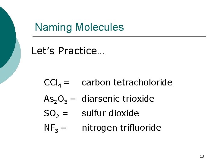 Naming Molecules Let’s Practice… CCl 4 = carbon tetracholoride As 2 O 3 =