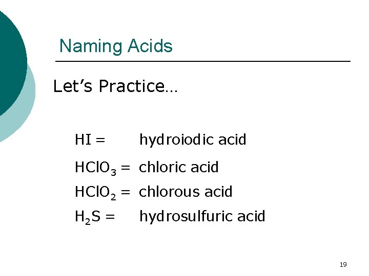 Naming Acids Let’s Practice… HI = hydroiodic acid HCl. O 3 = chloric acid