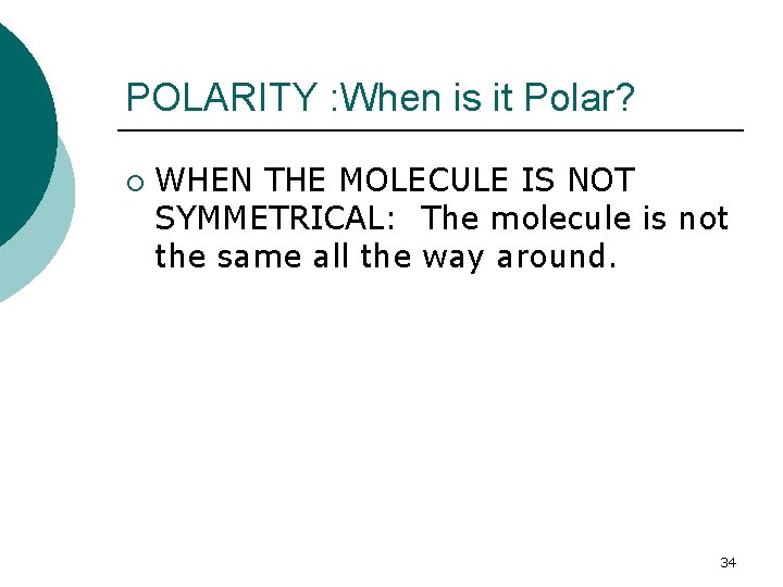 POLARITY : When is it Polar? ¡ WHEN THE MOLECULE IS NOT SYMMETRICAL: The