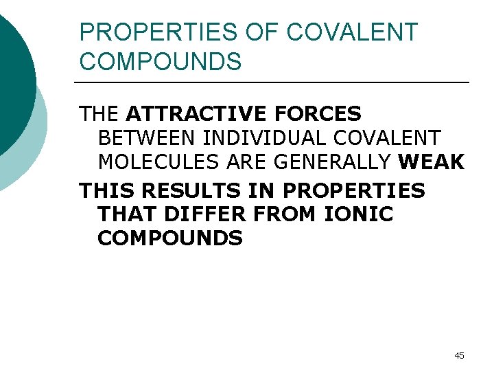 PROPERTIES OF COVALENT COMPOUNDS THE ATTRACTIVE FORCES BETWEEN INDIVIDUAL COVALENT MOLECULES ARE GENERALLY WEAK