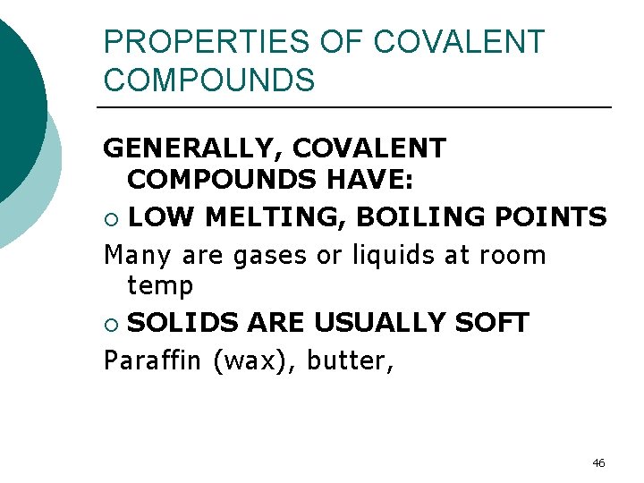 PROPERTIES OF COVALENT COMPOUNDS GENERALLY, COVALENT COMPOUNDS HAVE: ¡ LOW MELTING, BOILING POINTS Many