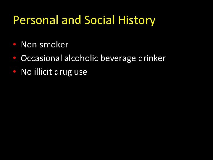 Personal and Social History • Non-smoker • Occasional alcoholic beverage drinker • No illicit