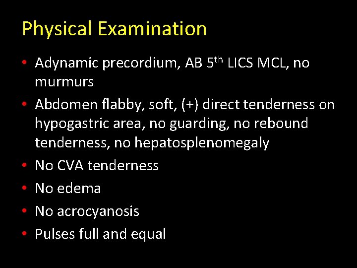 Physical Examination • Adynamic precordium, AB 5 th LICS MCL, no murmurs • Abdomen