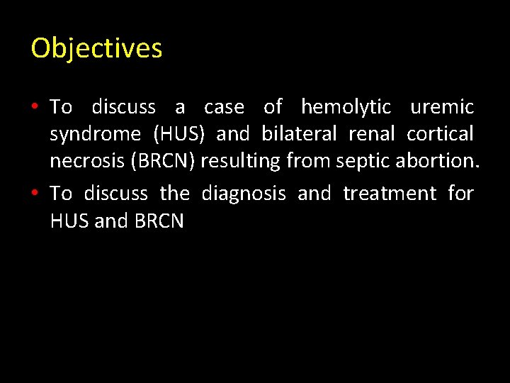 Objectives • To discuss a case of hemolytic uremic syndrome (HUS) and bilateral renal