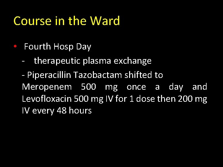 Course in the Ward • Fourth Hosp Day - therapeutic plasma exchange - Piperacillin