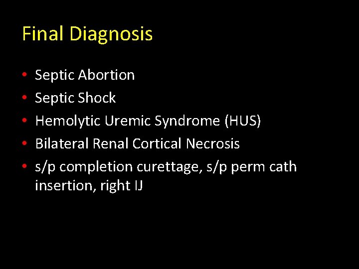 Final Diagnosis • • • Septic Abortion Septic Shock Hemolytic Uremic Syndrome (HUS) Bilateral