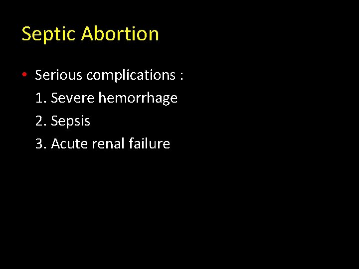 Septic Abortion • Serious complications : 1. Severe hemorrhage 2. Sepsis 3. Acute renal