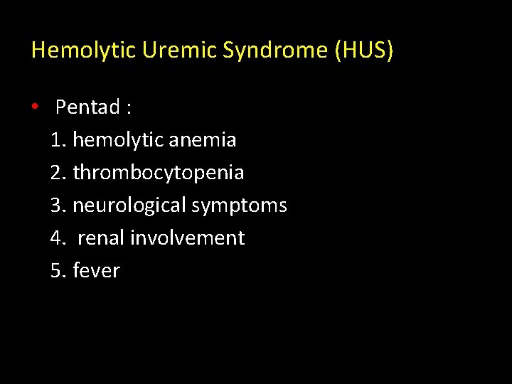 Hemolytic Uremic Syndrome (HUS) • Pentad : 1. hemolytic anemia 2. thrombocytopenia 3. neurological