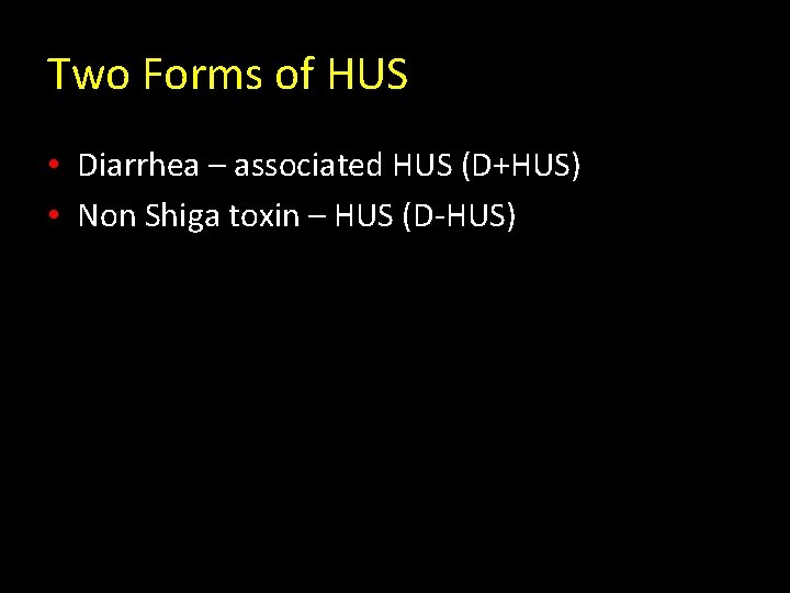Two Forms of HUS • Diarrhea – associated HUS (D+HUS) • Non Shiga toxin