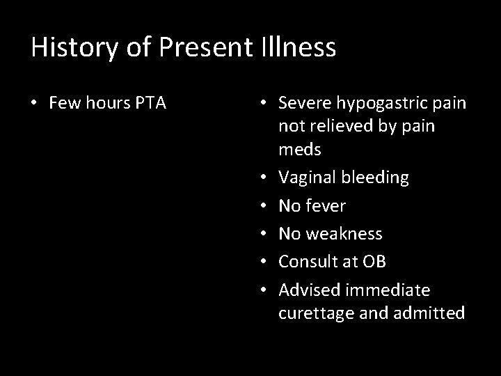 History of Present Illness • Few hours PTA • Severe hypogastric pain not relieved