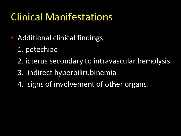 Clinical Manifestations • Additional clinical findings: 1. petechiae 2. icterus secondary to intravascular hemolysis