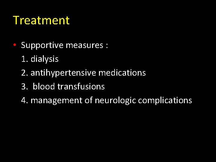 Treatment • Supportive measures : 1. dialysis 2. antihypertensive medications 3. blood transfusions 4.